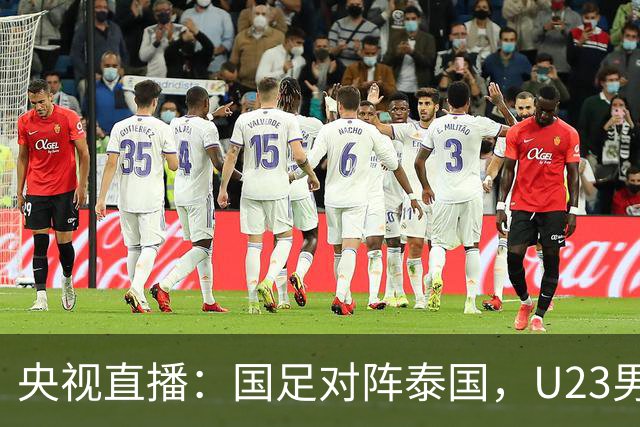 央视直播：国足对阵泰国，U23男足迎战塔吉克斯坦，两队都可能连胜