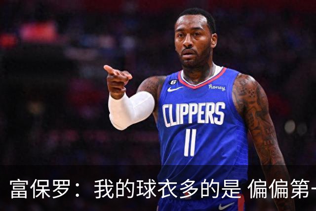 富保罗：我的球衣多的是 偏偏第一次遇到詹姆斯时和他穿了同一件